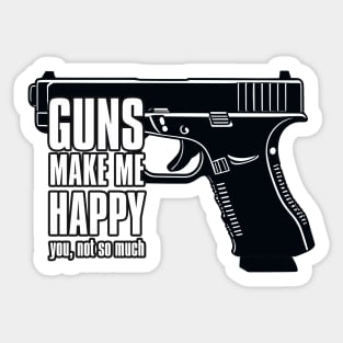 GUNS MAKE ME HAPPY YOU, NOT SO MUCH Sticker